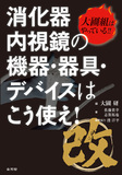 改　大圃組はやっている!!　消化器内視鏡の機器・器具・デバイスはこう使え！