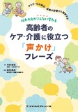 伝わり方がこんなに変わる 高齢者のケア・介護に役立つ「声かけ」フレーズ 1版1刷